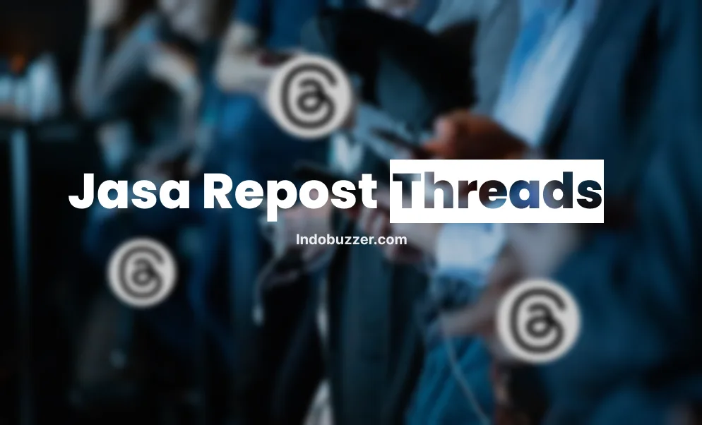 Jasa Buzzer Repost Threads Optimalkan Pengaruh Akun Kamu