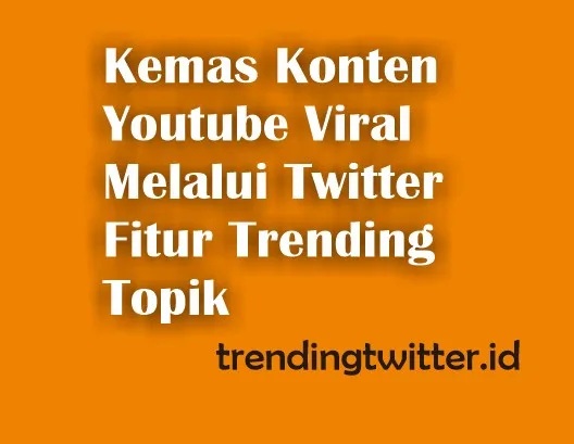 Kemas Konten Youtube Viral Melalui Twitter Fitur Trending Topik
